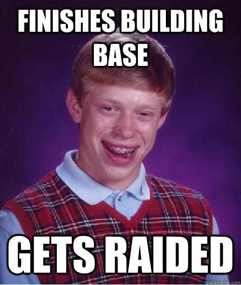 finishes building base gets raided  Bad Luck Brian