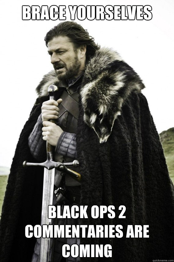 Brace yourselves black ops 2 commentaries are coming    Brace yourself