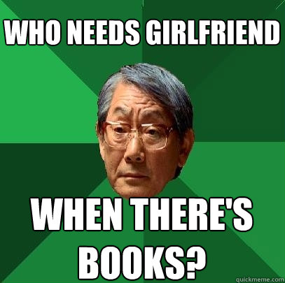 who needs girlfriend when there's books?  High Expectations Asian Father