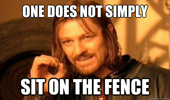 One Does Not Simply sit on the fence  Boromir