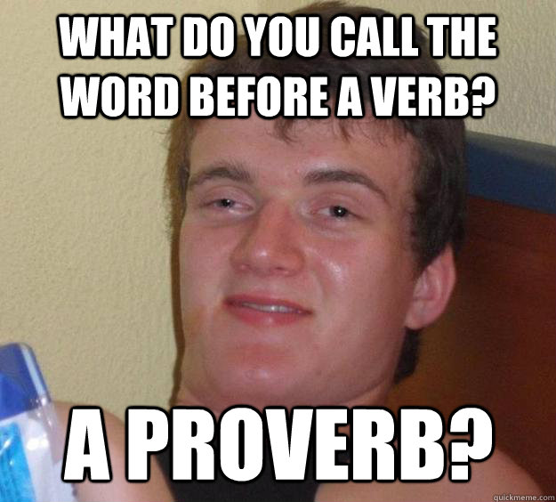 what-do-you-call-the-word-before-a-verb-a-proverb-10-guy-quickmeme