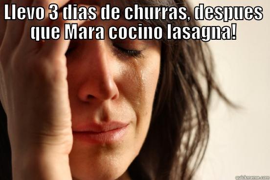 LLEVO 3 DIAS DE CHURRAS, DESPUES QUE MARA COCINO LASAGNA!  First World Problems