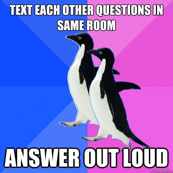 Text Each other questions in same room Answer out loud  Socially Awkward Couple