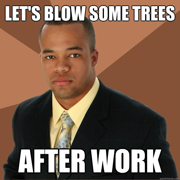 Let's blow some trees after work  Successful Black Man