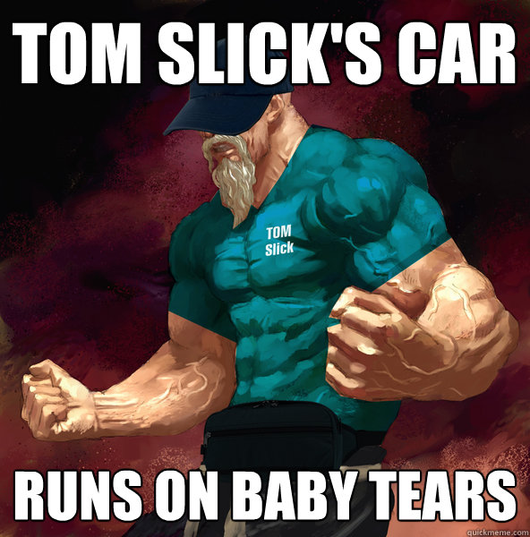 tom slick's car runs on baby tears  Epic Beard Guy