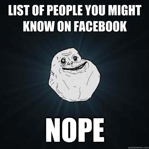 list of people you might know on facebook nope - list of people you might know on facebook nope  Forever Alone