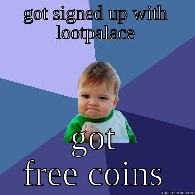 GOT SIGNED UP WITH LOOTPALACE GOT FREE COINS Success Kid