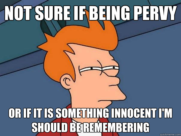 not sure if being pervy or if it is something innocent i'm should be remembering  Futurama Fry