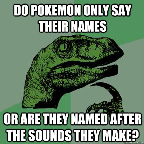 Do pokemon only say their names or are they named after the sounds they make?  Philosoraptor