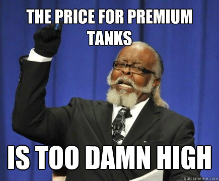 THE PRICE FOR PREMIUM TANKS IS TOO DAMN HIGH  Too Damn High