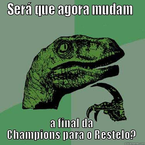 SERÁ QUE AGORA MUDAM  A FINAL DA CHAMPIONS PARA O RESTELO? Philosoraptor