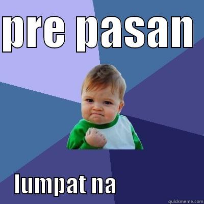 hikog doy - PRE PASAN      LUMPAT NA                   Success Kid