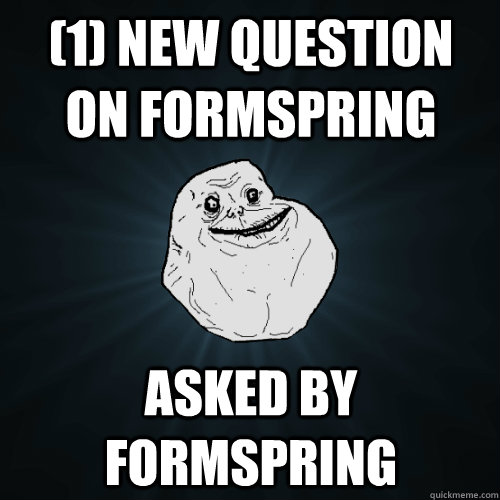 (1) new question on formspring asked by formspring  Forever Alone