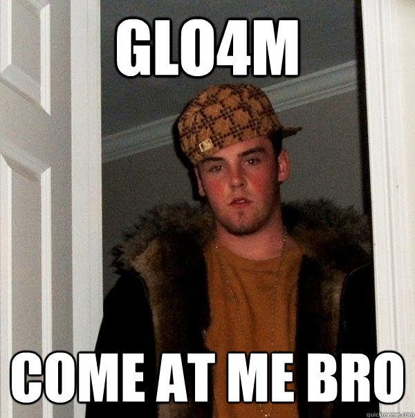 Glo4m COME AT ME BRO  Scumbag Steve