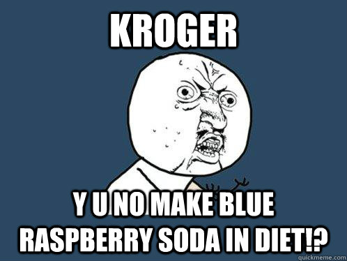 Kroger y u no make blue raspberry soda in diet!?  Y U No