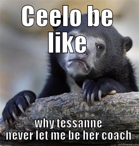 CEELO BE LIKE WHY TESSANNE NEVER LET ME BE HER COACH Confession Bear