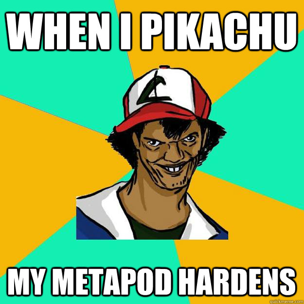 when i pikachu my metapod hardens  Ash Pedreiro