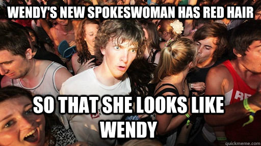 wendy's new spokeswoman has red hair so that she looks like wendy  Sudden Clarity Clarence