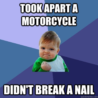 took apart a motorcycle didn't break a nail - took apart a motorcycle didn't break a nail  Success Kid