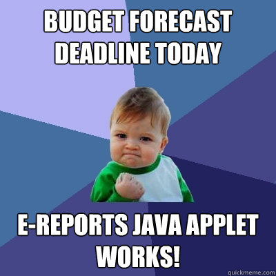 Budget Forecast Deadline Today E-Reports Java Applet Works! - Budget Forecast Deadline Today E-Reports Java Applet Works!  Success Kid