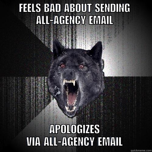 FEELS BAD ABOUT SENDING ALL-AGENCY EMAIL APOLOGIZES VIA ALL-AGENCY EMAIL Insanity Wolf