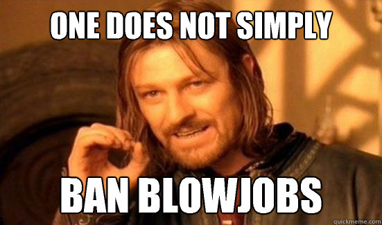 One Does Not Simply ban blowjobs
  Boromir