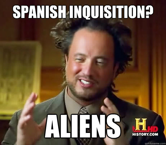 SPANISH INQUISITION? ALIENS  Ancient Aliens