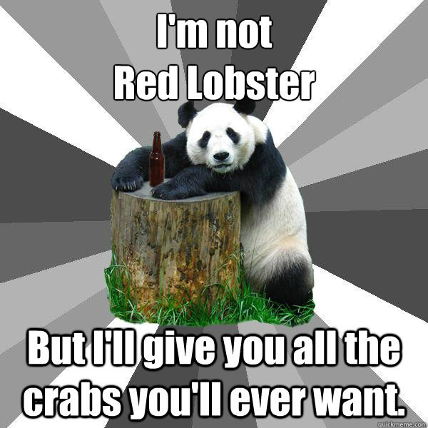 I'm not 
Red Lobster But I'll give you all the crabs you'll ever want.  Pickup-Line Panda