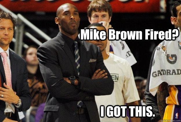 Mike Brown Fired? I GOT THIS.  Coach Kobe