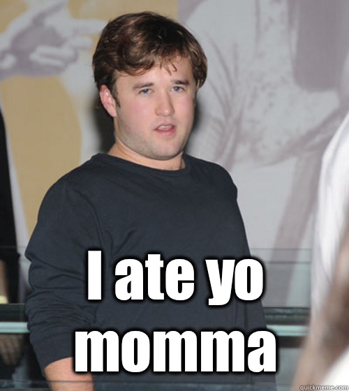  I ate yo momma  -  I ate yo momma   Fat Haley Joel Osment