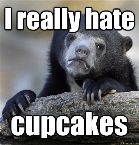 I really hate cupcakes  Confession Bear