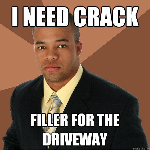 I need crack filler for the driveway - I need crack filler for the driveway  Successful Black Man