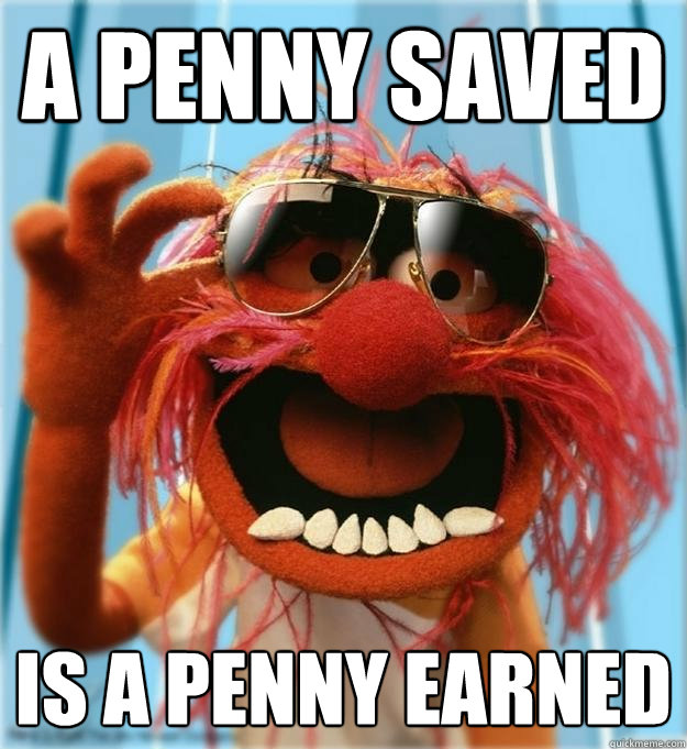 A penny saved is a penny earned - A penny saved is a penny earned  Advice Animal