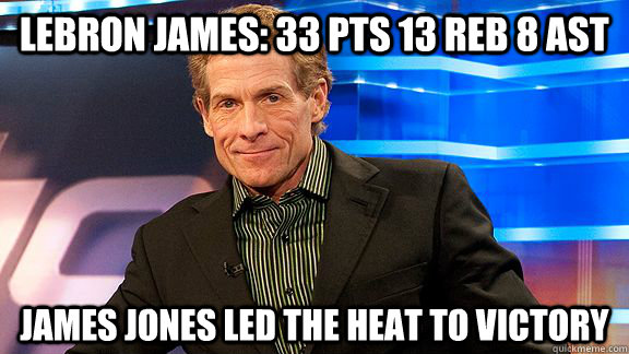 LeBron james: 33 pts 13 reb 8 ast James Jones led the heat to victory - LeBron james: 33 pts 13 reb 8 ast James Jones led the heat to victory  Scumbag Skip Bayless