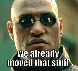  WE ALREADY MOVED THAT STUFF Matrix Morpheus