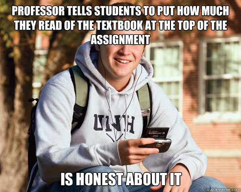 Professor tells students to put how much they read of the textbook at the top of the assignment Is honest about it  College Freshman