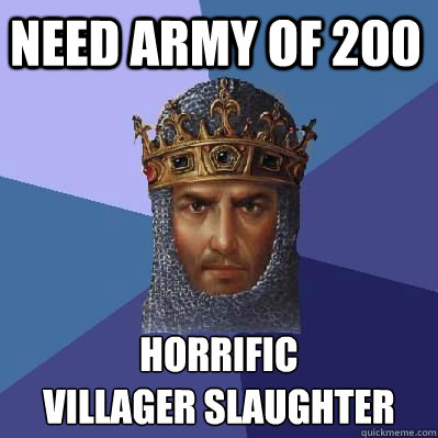 NEED ARMY OF 200 HORRIFIC 
VILLAGER SLAUGHTER  Age of Empires