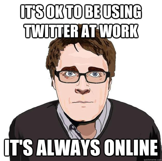 It's ok to be using twitter at work It's always online  Always Online Adam Orth