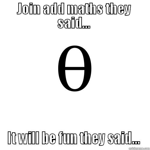 Facing add maths... - JOIN ADD MATHS THEY SAID... IT WILL BE FUN THEY SAID... Misc