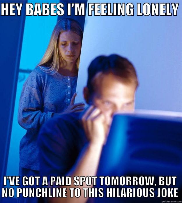 HEY BABES I'M FEELING LONELY I'VE GOT A PAID SPOT TOMORROW, BUT NO PUNCHLINE TO THIS HILARIOUS JOKE Redditors Wife