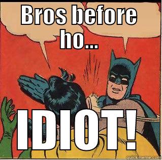 Bros before hos - BROS BEFORE HO... IDIOT! Slappin Batman