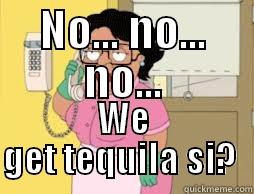 Consuela Meme - NO... NO... NO... WE GET TEQUILA SI?  Misc