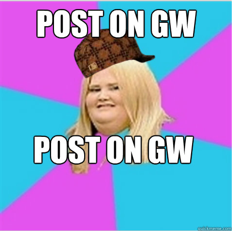 post on gw Post on gw  scumbag fat girl