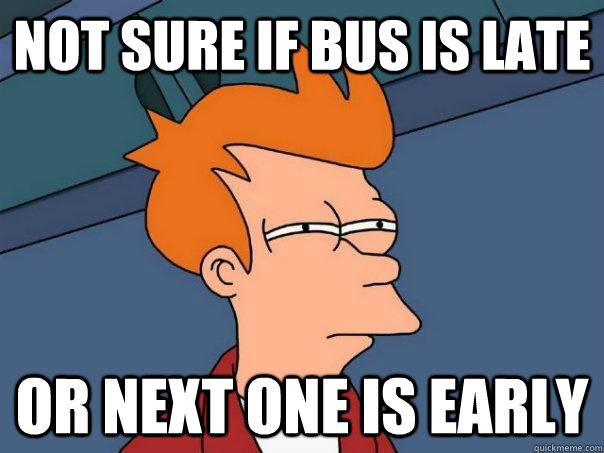 Not sure if bus is late Or next one is early  Futurama Fry