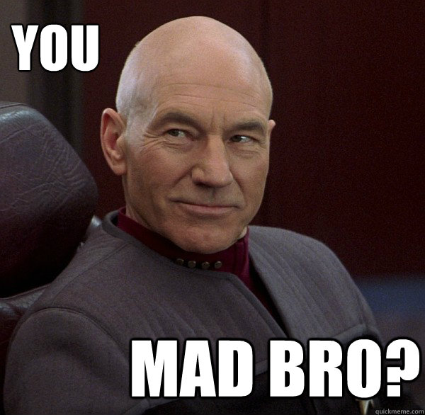 You Mad Bro? - You Mad Bro?  Sexually Experienced Picard