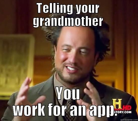 TELLING YOUR GRANDMOTHER YOU WORK FOR AN APP.   Ancient Aliens