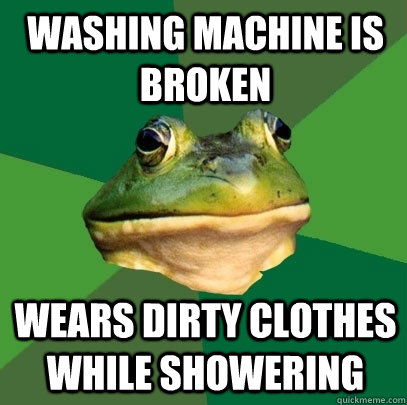 Washing machine is broken Wears dirty clothes while showering - Washing machine is broken Wears dirty clothes while showering  Foul Bachelor Frog