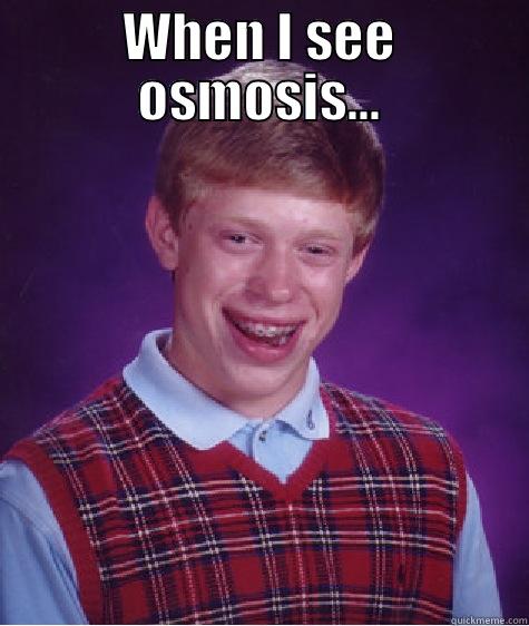 WHEN I SEE OSMOSIS...  Bad Luck Brian