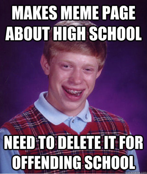 Makes meme page about high school Need to delete it for offending school  Bad Luck Brian