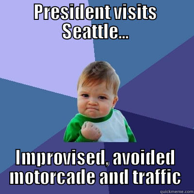 President and traffic - PRESIDENT VISITS SEATTLE... IMPROVISED, AVOIDED MOTORCADE AND TRAFFIC Success Kid